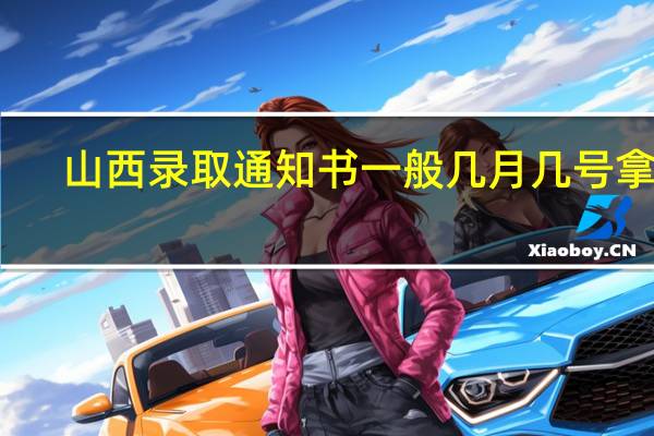 山西录取通知书一般几月几号拿到
