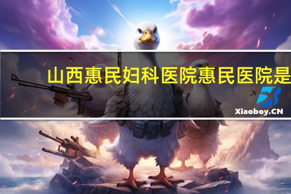山西惠民妇科医院 惠民医院是什么意思
