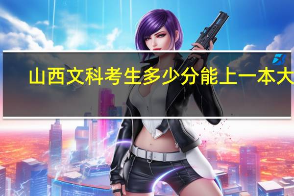 山西文科考生多少分能上一本大学