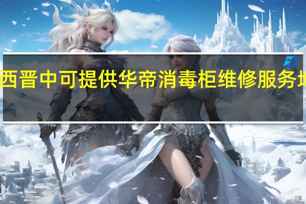 山西晋中可提供华帝消毒柜维修服务地址在哪