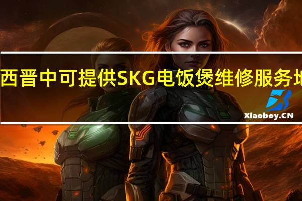 山西晋中可提供SKG电饭煲维修服务地址在哪