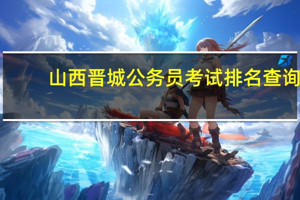 山西晋城公务员考试排名查询