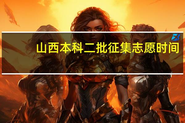 山西本科二批征集志愿时间