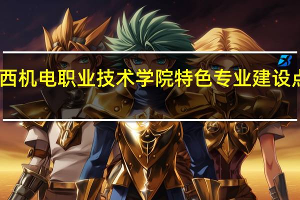 山西机电职业技术学院特色专业建设点有哪些