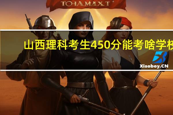 山西理科考生450分能考啥学校