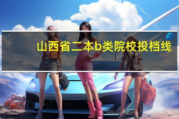 山西省二本b类院校投档线