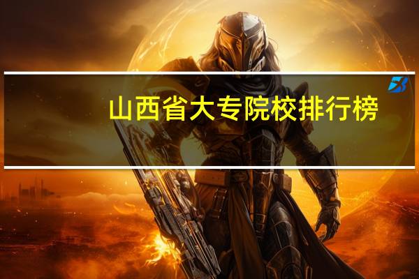 山西省大专院校排行榜