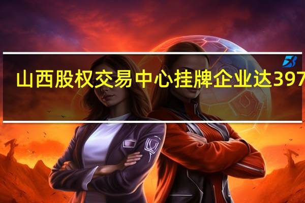 山西股权交易中心挂牌企业达3979家