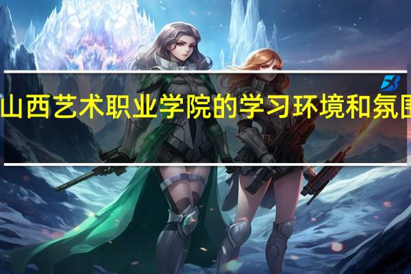 山西艺术职业学院的学习环境和氛围如何