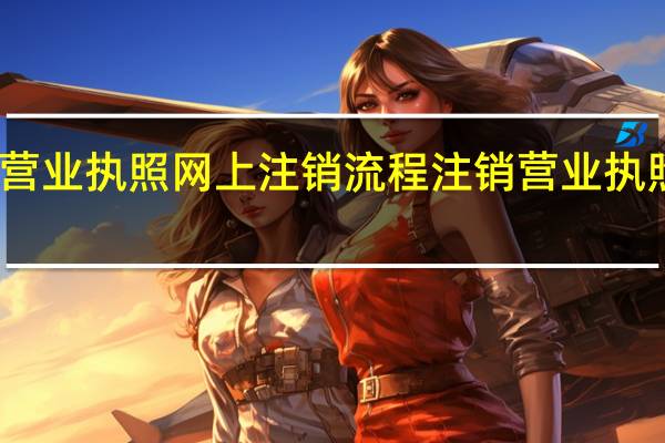 山西营业执照网上注销流程 注销营业执照怎么注销