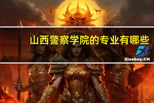 山西警察学院的专业有哪些
