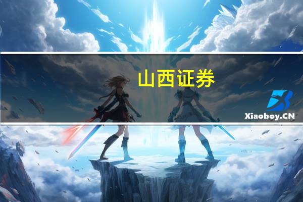 山西证券：当下为较优布局窗口期 配置上应该更加积极