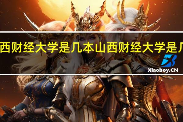 山西财经大学是几本 山西财经大学是几本院校