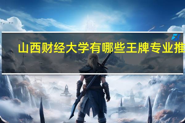 山西财经大学有哪些王牌专业推荐