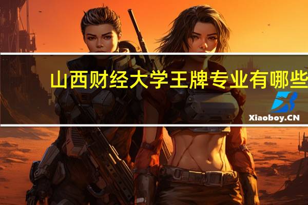 山西财经大学王牌专业有哪些