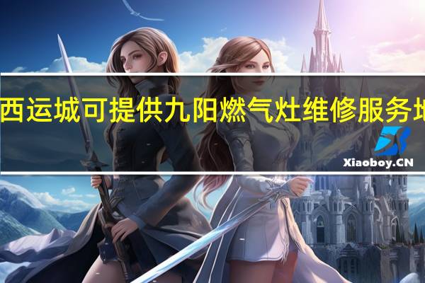 山西运城可提供九阳燃气灶维修服务地址在哪