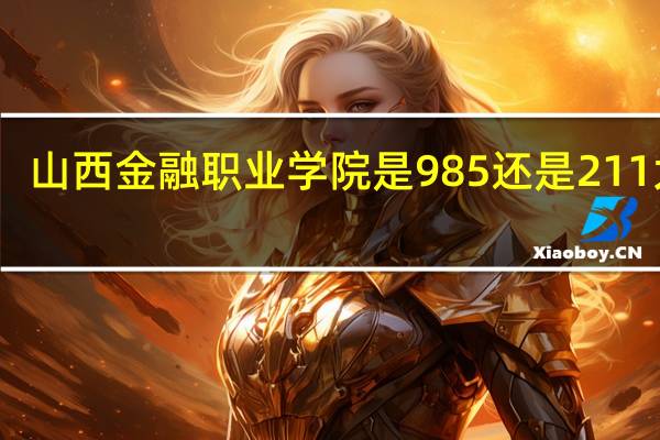 山西金融职业学院是985还是211大学