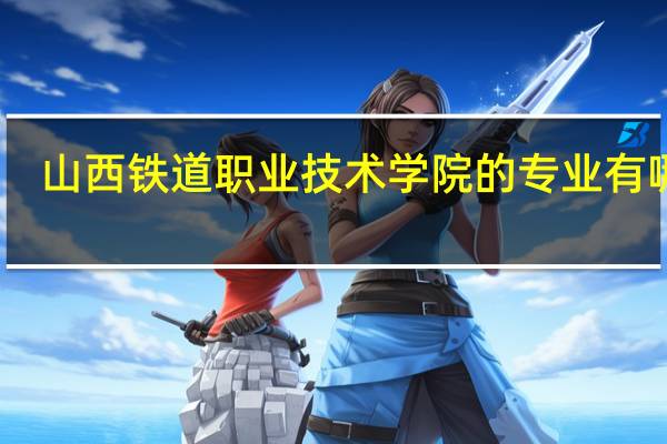 山西铁道职业技术学院的专业有哪些