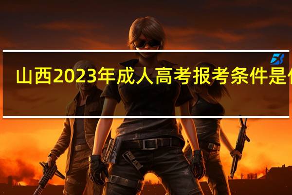 山西2023年成人高考报考条件是什么