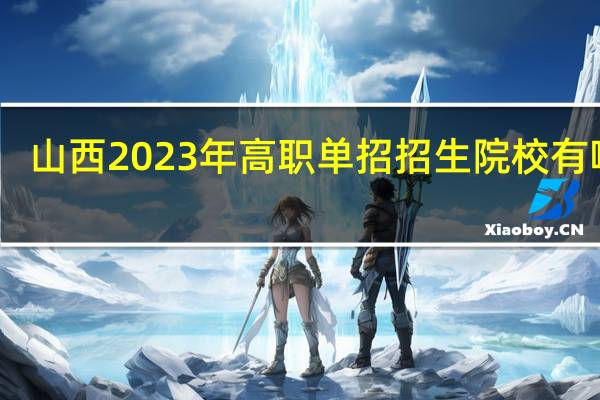 山西2023年高职单招招生院校有哪些？