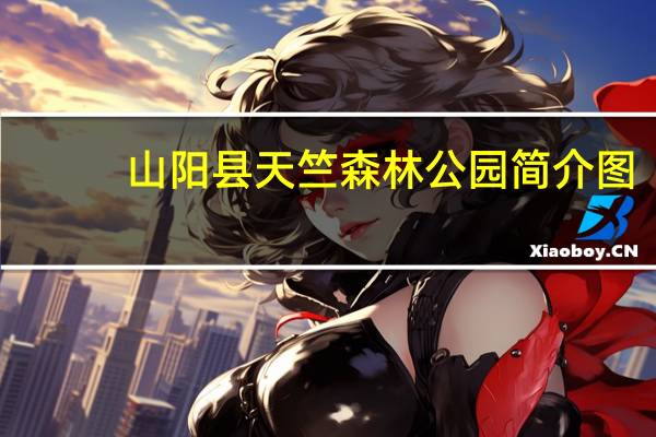 山阳县天竺森林公园简介图（山阳县天竺森林公园简介）