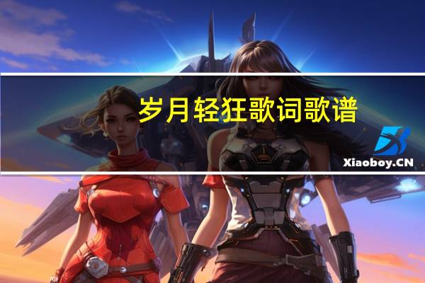 岁月轻狂歌词歌谱（岁月轻狂 歌词）