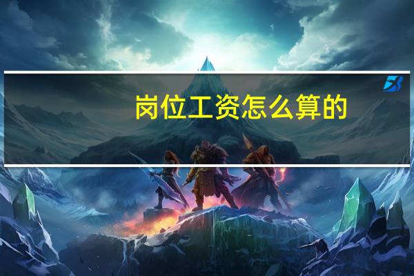 岗位工资怎么算的（岗位工资怎么算）