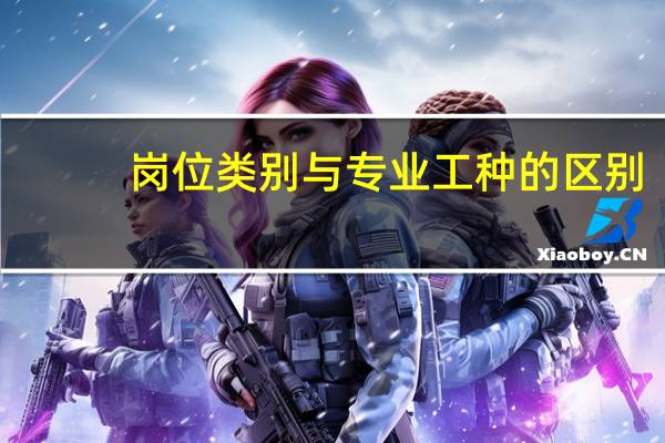 岗位类别与专业工种的区别
