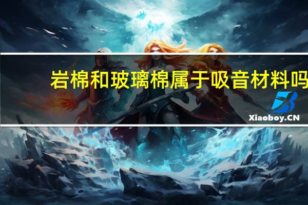 岩棉和玻璃棉属于吸音材料吗