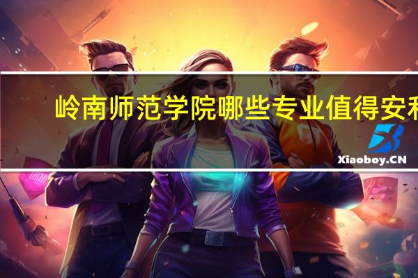 岭南师范学院哪些专业值得安利