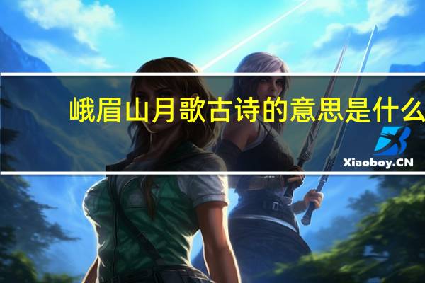 峨眉山月歌古诗的意思是什么
