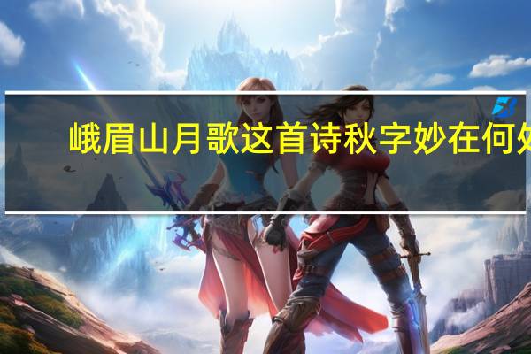 峨眉山月歌这首诗秋字妙在何处