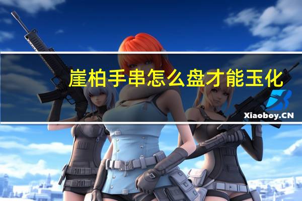 崖柏手串怎么盘才能玉化（崖柏手串怎么盘）