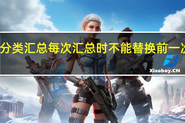 嵌套分类汇总每次汇总时不能替换前一次汇总结果