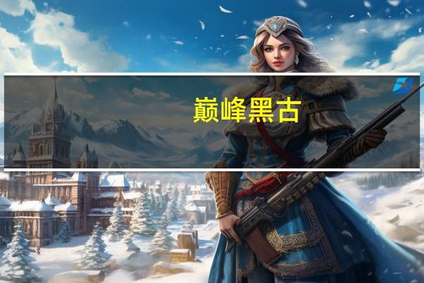 巅峰黑古（黑色巅峰简介）