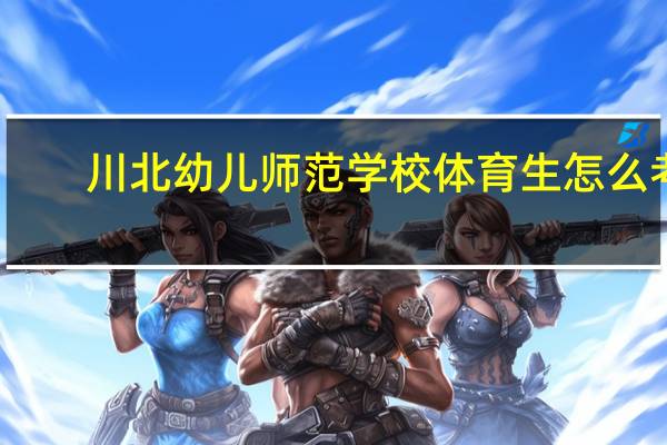川北幼儿师范学校体育生怎么考