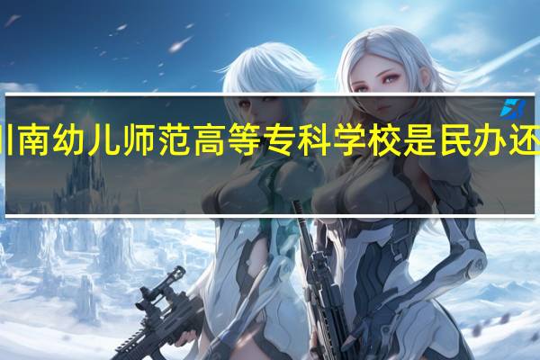 川南幼儿师范高等专科学校是民办还是公办