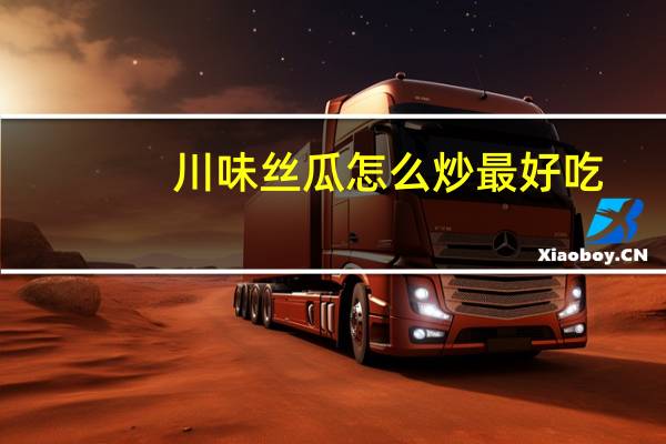 川味丝瓜怎么炒最好吃