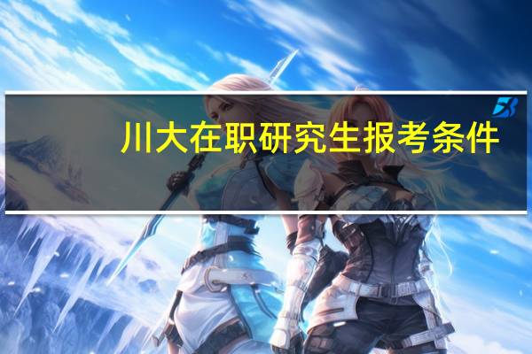 川大在职研究生报考条件
