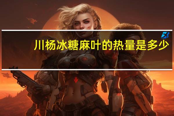 川杨 冰糖麻叶的热量是多少
