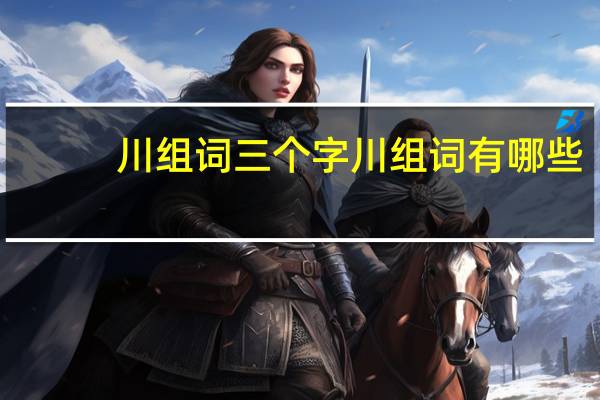 川组词三个字 川组词有哪些