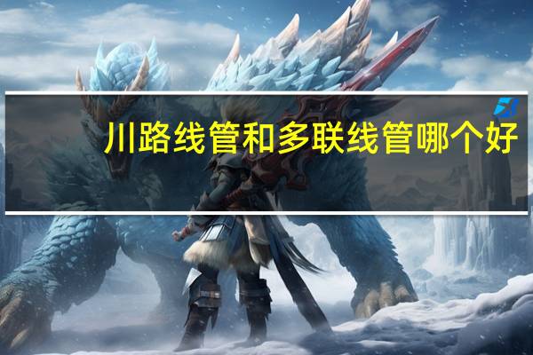 川路线管和多联线管哪个好