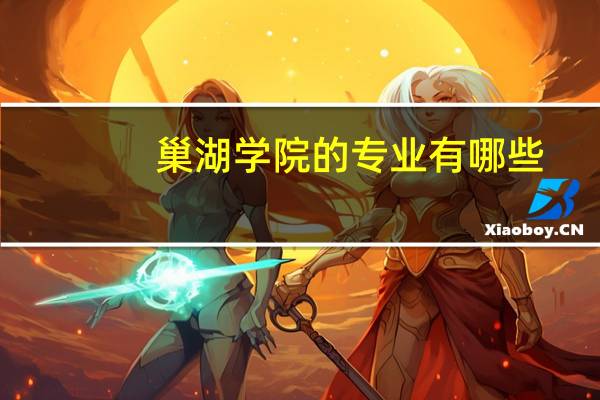 巢湖学院的专业有哪些