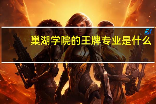 巢湖学院的王牌专业是什么