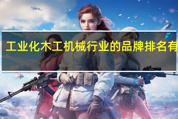 工业化木工机械行业的品牌排名有哪些