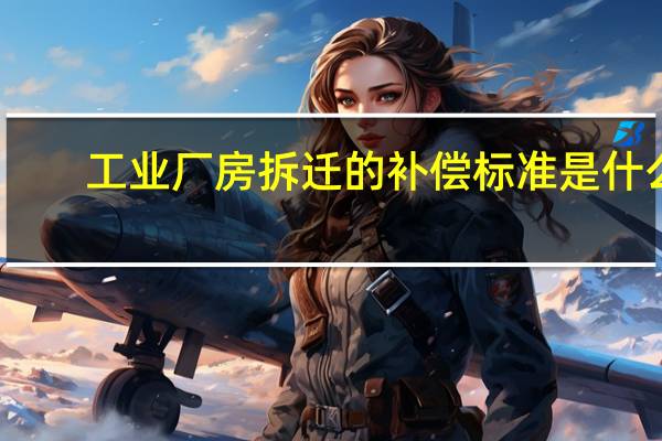 工业厂房拆迁的补偿标准是什么