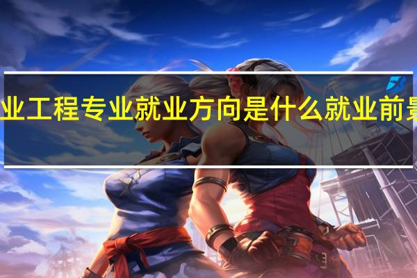 工业工程专业就业方向是什么 就业前景怎么样