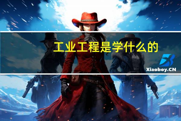 工业工程是学什么的
