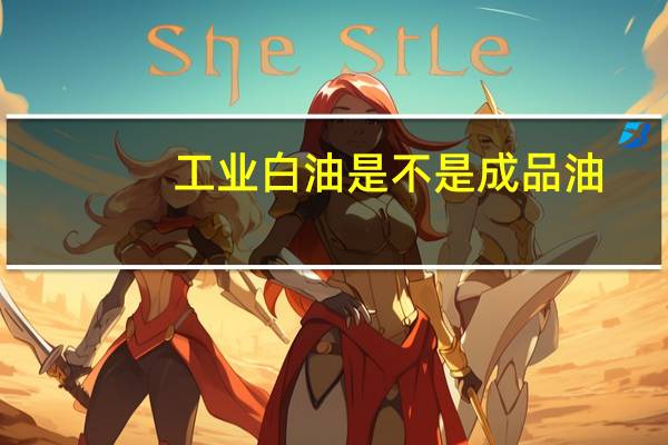 工业白油是不是成品油（工业白油属于什么油）
