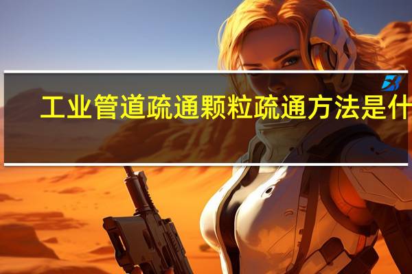 工业管道疏通颗粒疏通方法是什么